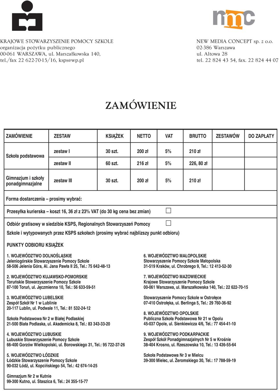 22 824 44 07 ZAMÓWIENIE ZAMÓWIENIE ZESTAW KSIĄŻEK NETTO VAT BRUTTO ZESTAWÓW DO ZAPŁATY Szkoła podstawowa Gimnazjum i szkoły ponadgimnazjalne zestaw I 30 szt. 200 zł 5% 210 zł zestaw II 60 szt.