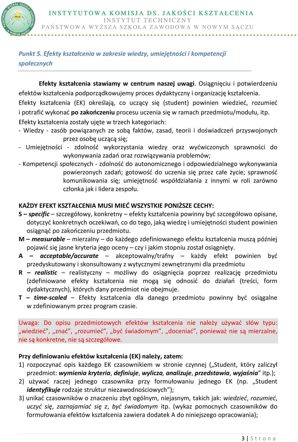 Efekty kształcenia (EK) określają, co uczący się (student) powinien wiedzieć, rozumieć i potrafić wykonać po zakończeniu procesu uczenia się w ramach przedmiotu/modułu, itp.