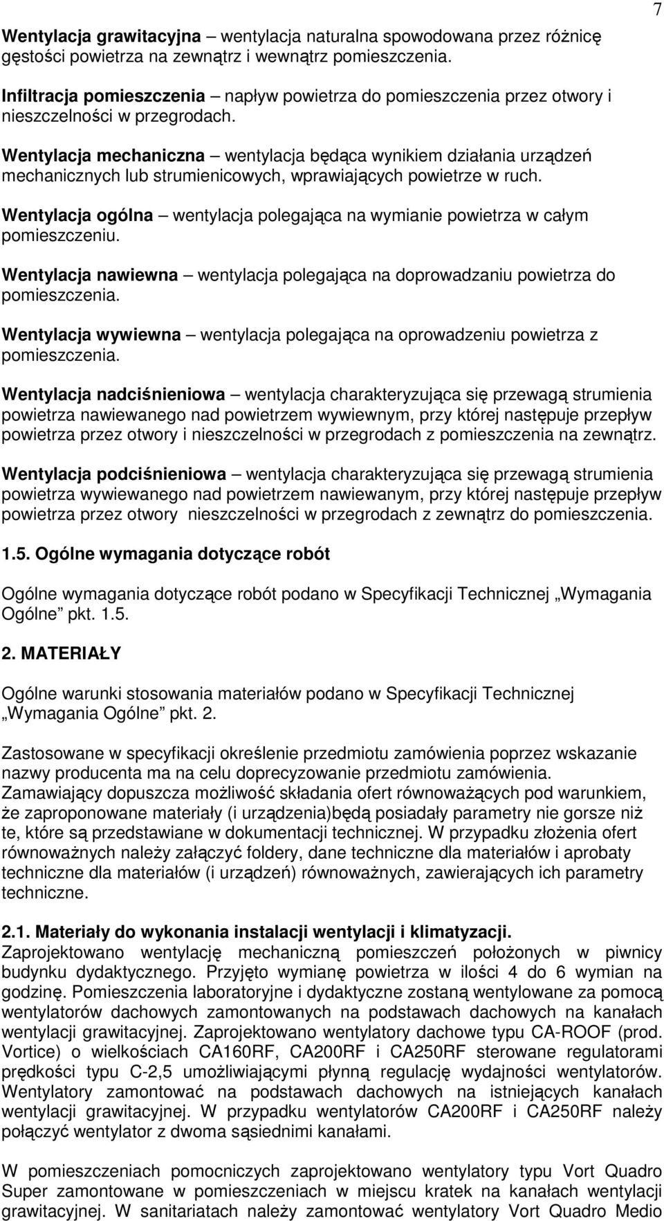 Wentylacja mechaniczna wentylacja będąca wynikiem działania urządzeń mechanicznych lub strumienicowych, wprawiających powietrze w ruch.