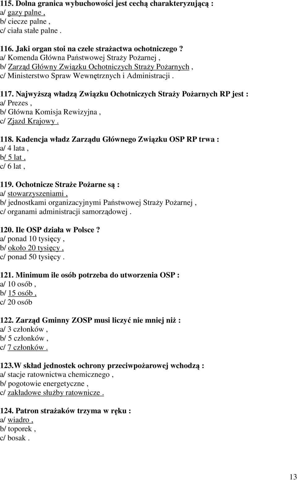 NajwyŜszą władzą Związku Ochotniczych StraŜy PoŜarnych RP jest : a/ Prezes, b/ Główna Komisja Rewizyjna, c/ Zjazd Krajowy. 118.