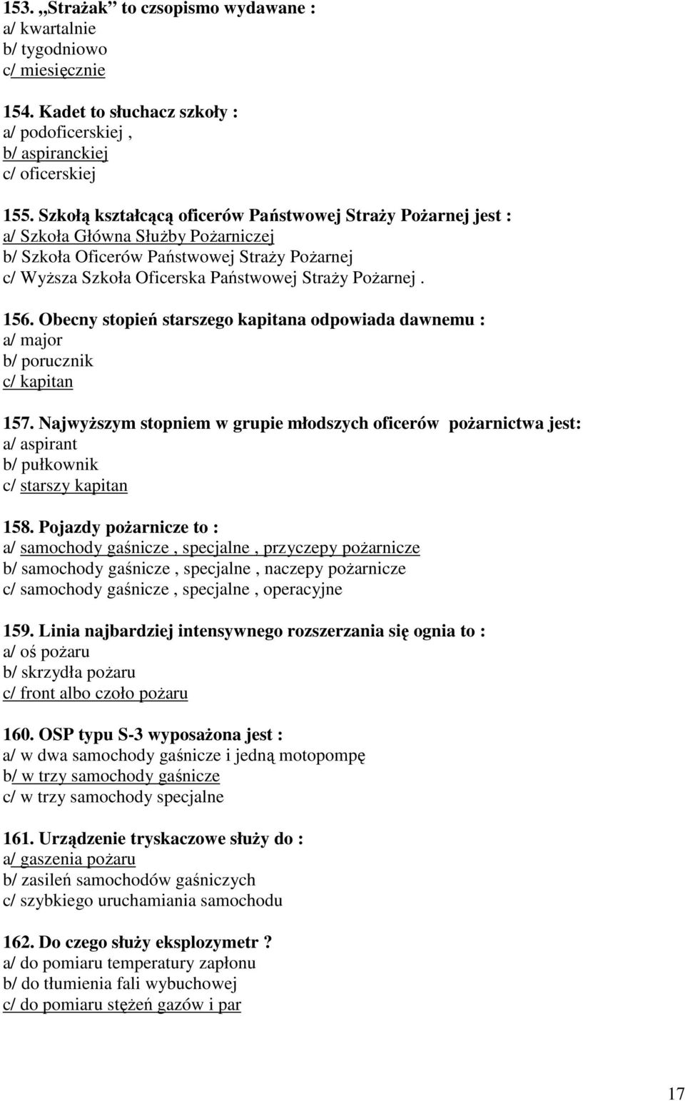 156. Obecny stopień starszego kapitana odpowiada dawnemu : a/ major b/ porucznik c/ kapitan 157.