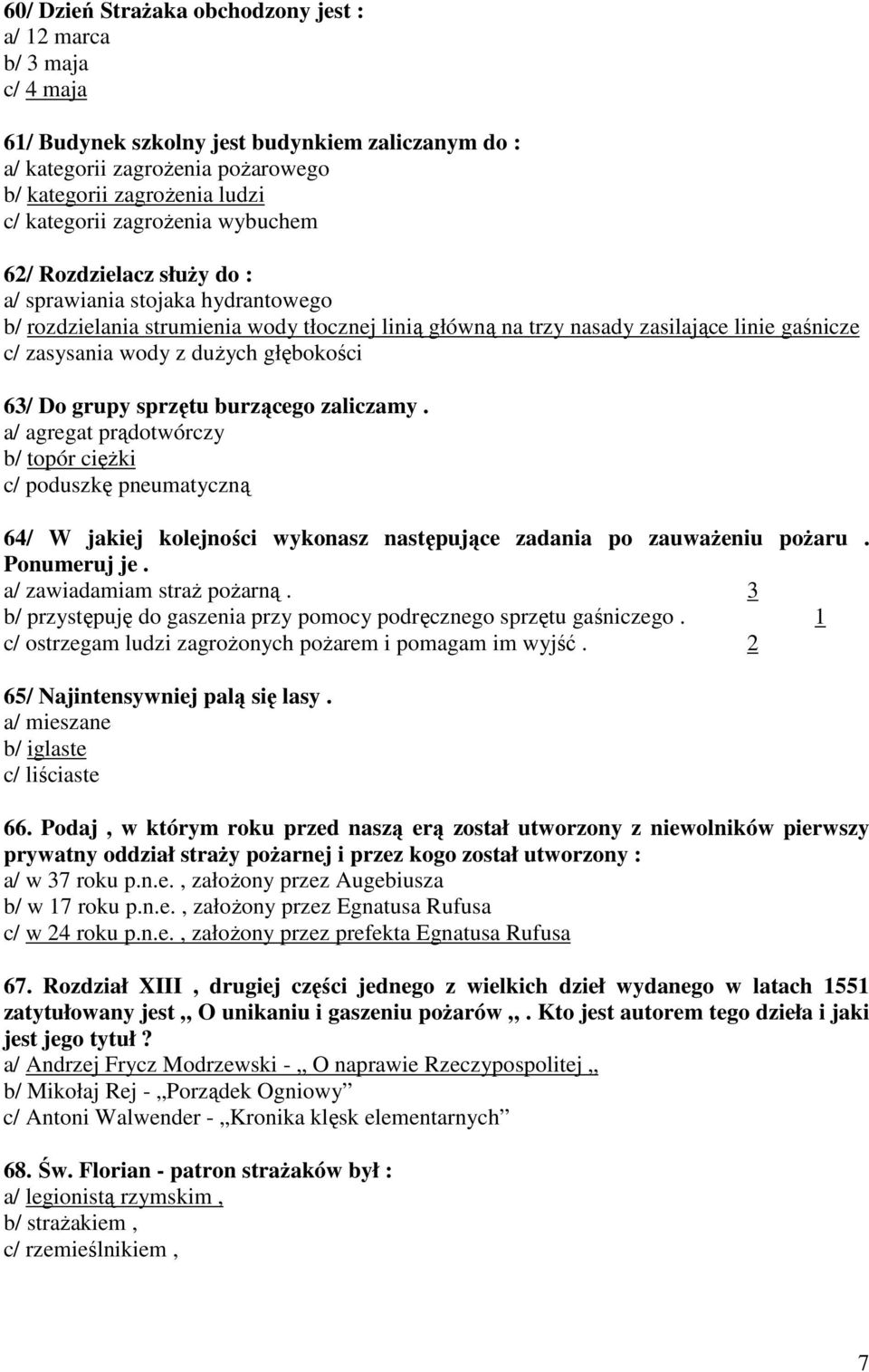 duŝych głębokości 63/ Do grupy sprzętu burzącego zaliczamy. a/ agregat prądotwórczy b/ topór cięŝki c/ poduszkę pneumatyczną 64/ W jakiej kolejności wykonasz następujące zadania po zauwaŝeniu poŝaru.