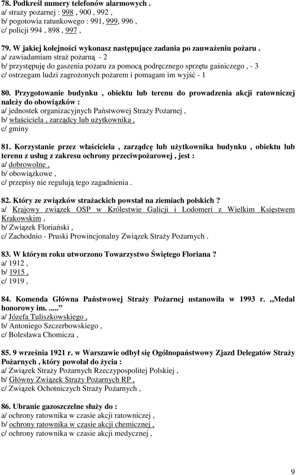 a/ zawiadamiam straŝ poŝarną - 2 b/ przystępuję do gaszenia poŝaru za pomocą podręcznego sprzętu gaśniczego, - 3 c/ ostrzegam ludzi zagroŝonych poŝarem i pomagam im wyjść - 1 80.