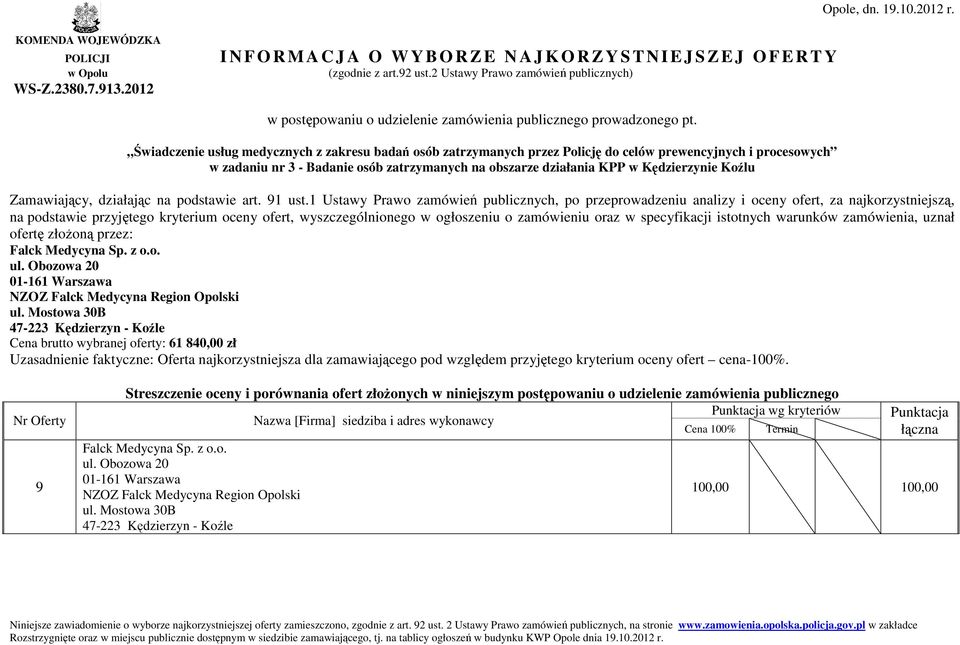 Mostowa 30B 47-223 Kędzierzyn - Koźle Cena brutto wybranej oferty: 61 840,00 zł 9 wg kryteriów Falck 