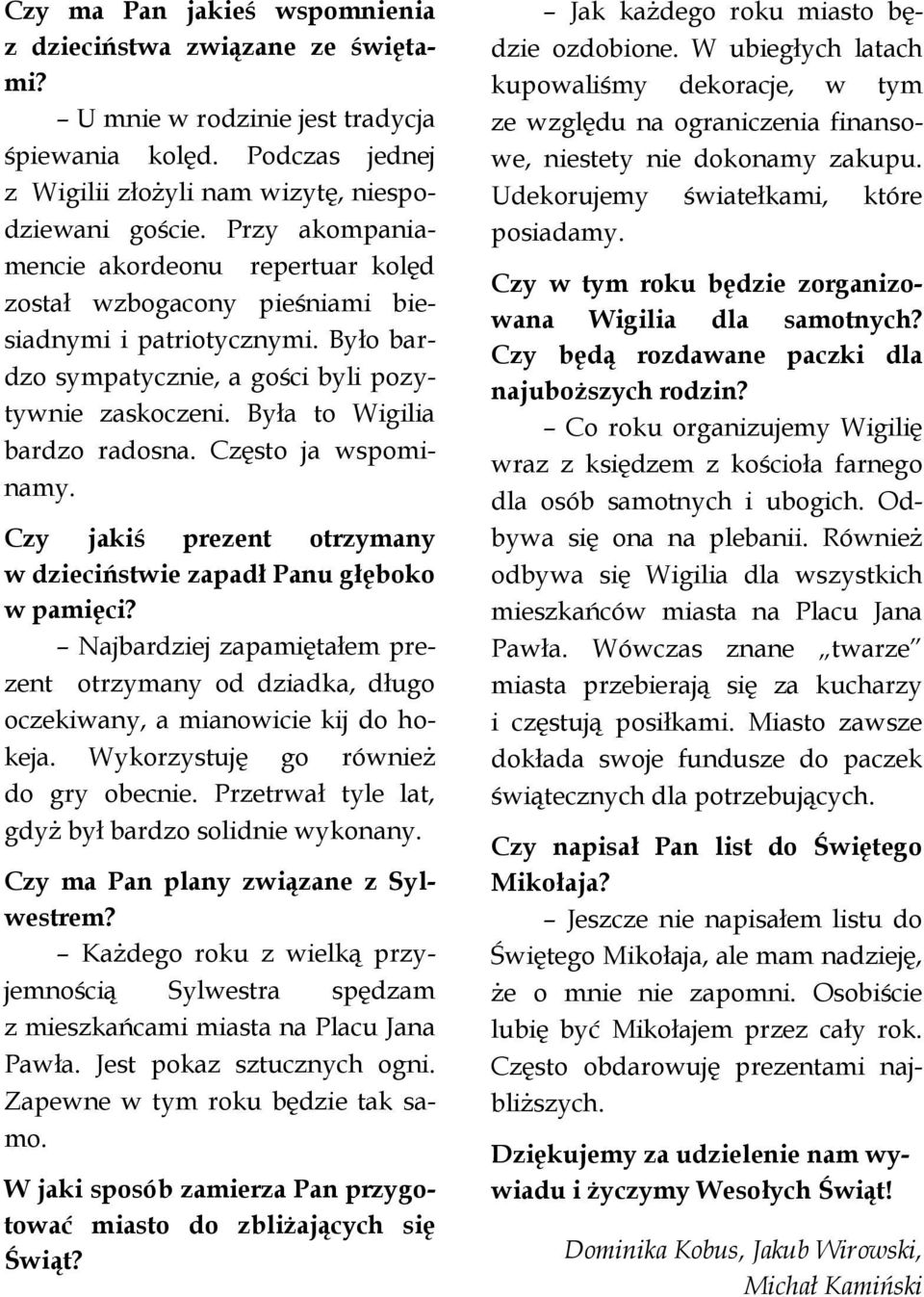 Często ja wspominamy. Czy jakiś prezent otrzymany w dzieciństwie zapadł Panu głęboko w pamięci? Najbardziej zapamiętałem prezent otrzymany od dziadka, długo oczekiwany, a mianowicie kij do hokeja.