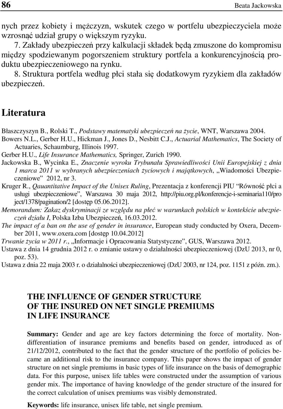 Struktura portfela według płci stała się dodatkowym ryzykiem dla zakładów ubezpieczeń. Literatura Błaszczyszyn B., Rolski T., Podstawy matematyki ubezpieczeń na życie, WNT, Warszawa 2004. Bowers N.L., Gerber H.