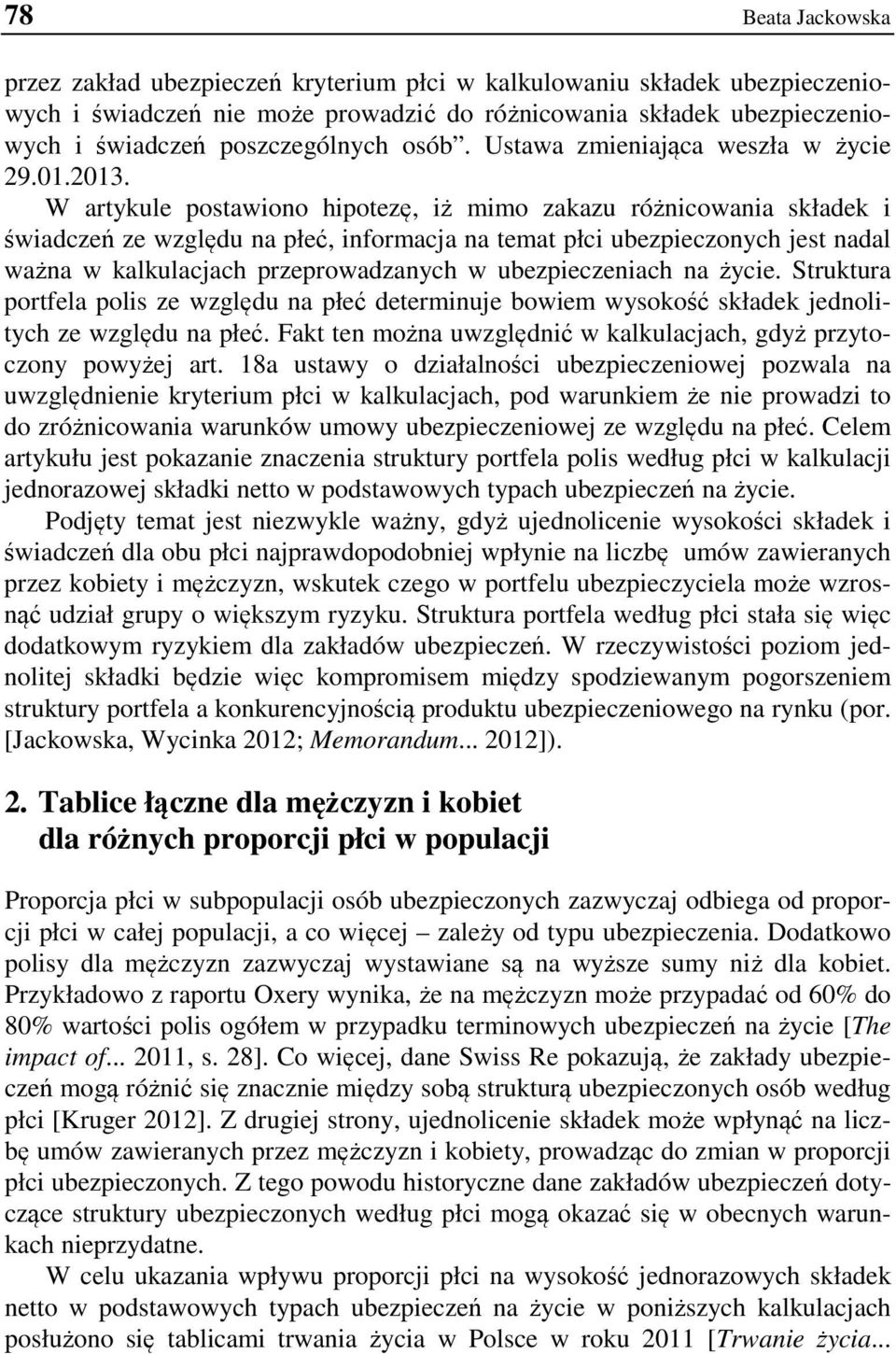 W artykule postawiono hipotezę, iż mimo zakazu różnicowania składek i świadczeń ze względu na płeć, informacja na temat płci ubezpieczonych jest nadal ważna w kalkulacjach przeprowadzanych w