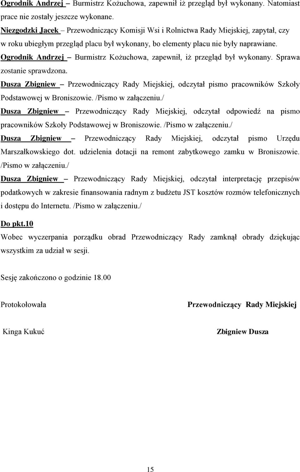Ogrodnik Andrzej Burmistrz Kożuchowa, zapewnił, iż przegląd był wykonany. Sprawa zostanie sprawdzona.