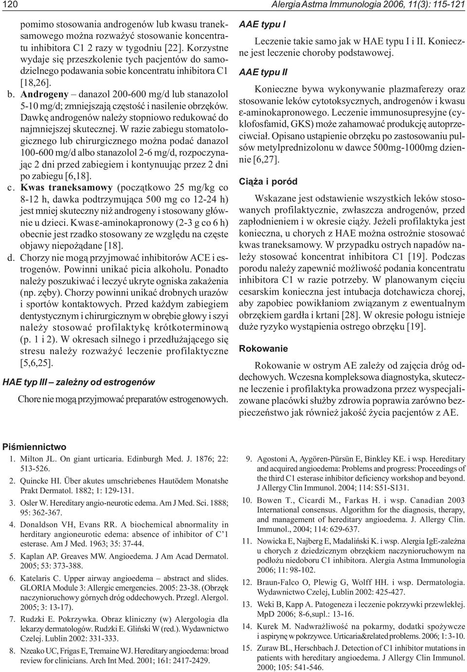 Androgeny danazol 200-600 mg/d lub stanazolol 5-10 mg/d; zmniejszaj¹ czêstoœæ i nasilenie obrzêków. Dawkê androgenów nale y stopniowo redukowaæ do najmniejszej skutecznej.