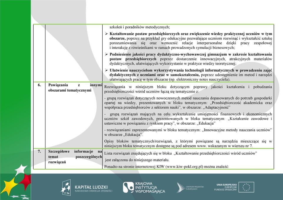 na przykład gry edukacyjne pozwalające uczniom rozwinąć i wykształcić sztukę porozumiewania się oraz wzmocnić relacje interpersonalne dzięki pracy zespołowej i interakcję z rówieśnikami w ramach