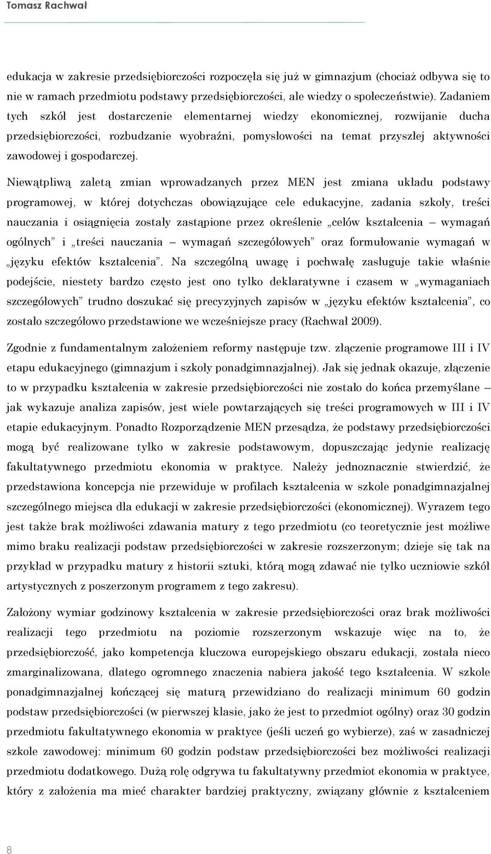 Niewątpliwą zaletą zmian wprowadzanych przez MEN jest zmiana układu podstawy programowej, w której dotychczas obowiązujące cele edukacyjne, zadania szkoły, treści nauczania i osiągnięcia zostały