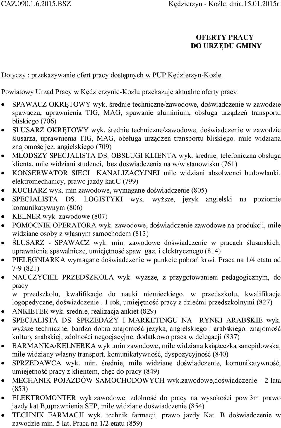 średnie techniczne/zawodowe, doświadczenie w zawodzie spawacza, uprawnienia TIG, MAG, spawanie aluminium, obsługa urządzeń transportu bliskiego (706) ŚLUSARZ OKRĘTOWY wyk.