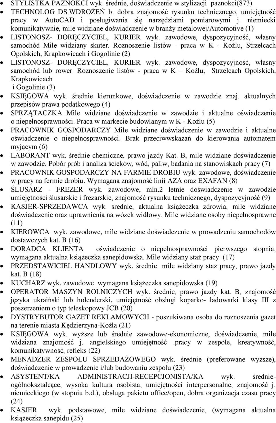 niemiecki komunikatywnie, mile widziane doświadczenie w branży metalowej/automotive (1) LISTONOSZ- DORĘCZYCIEL, KURIER wyk. zawodowe, dyspozycyjność, własny samochód Mile widziany skuter.