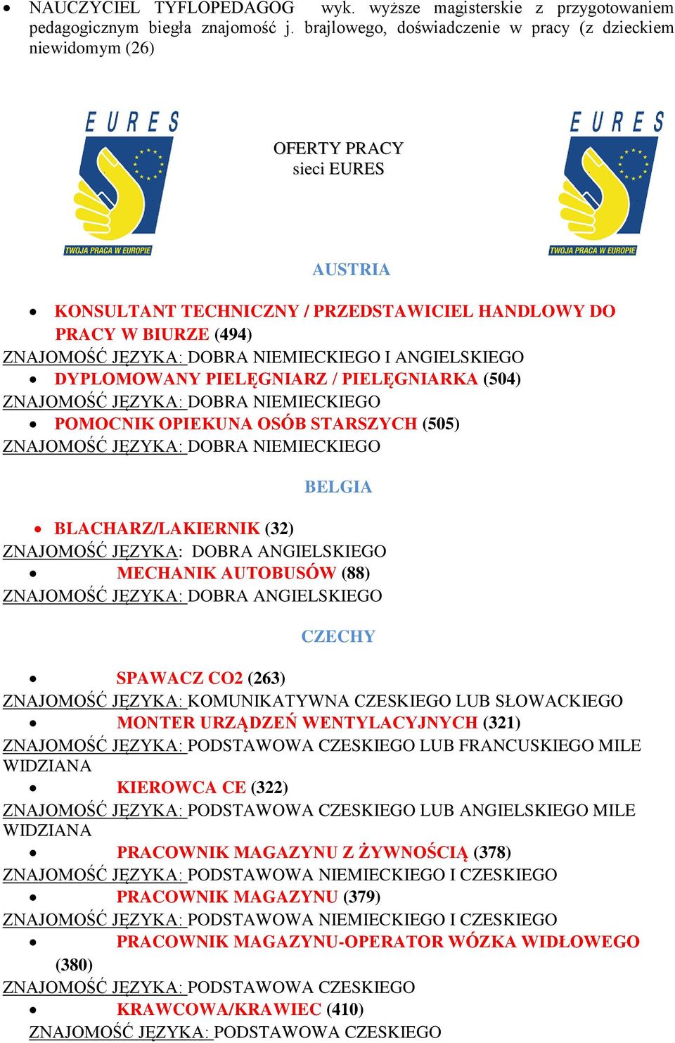 PIELĘGNIARZ / PIELĘGNIARKA (504) POMOCNIK OPIEKUNA OSÓB STARSZYCH (505) BELGIA BLACHARZ/LAKIERNIK (32) MECHANIK AUTOBUSÓW (88) CZECHY SPAWACZ CO2 (263) ZNAJOMOŚĆ JĘZYKA: KOMUNIKATYWNA CZESKIEGO LUB