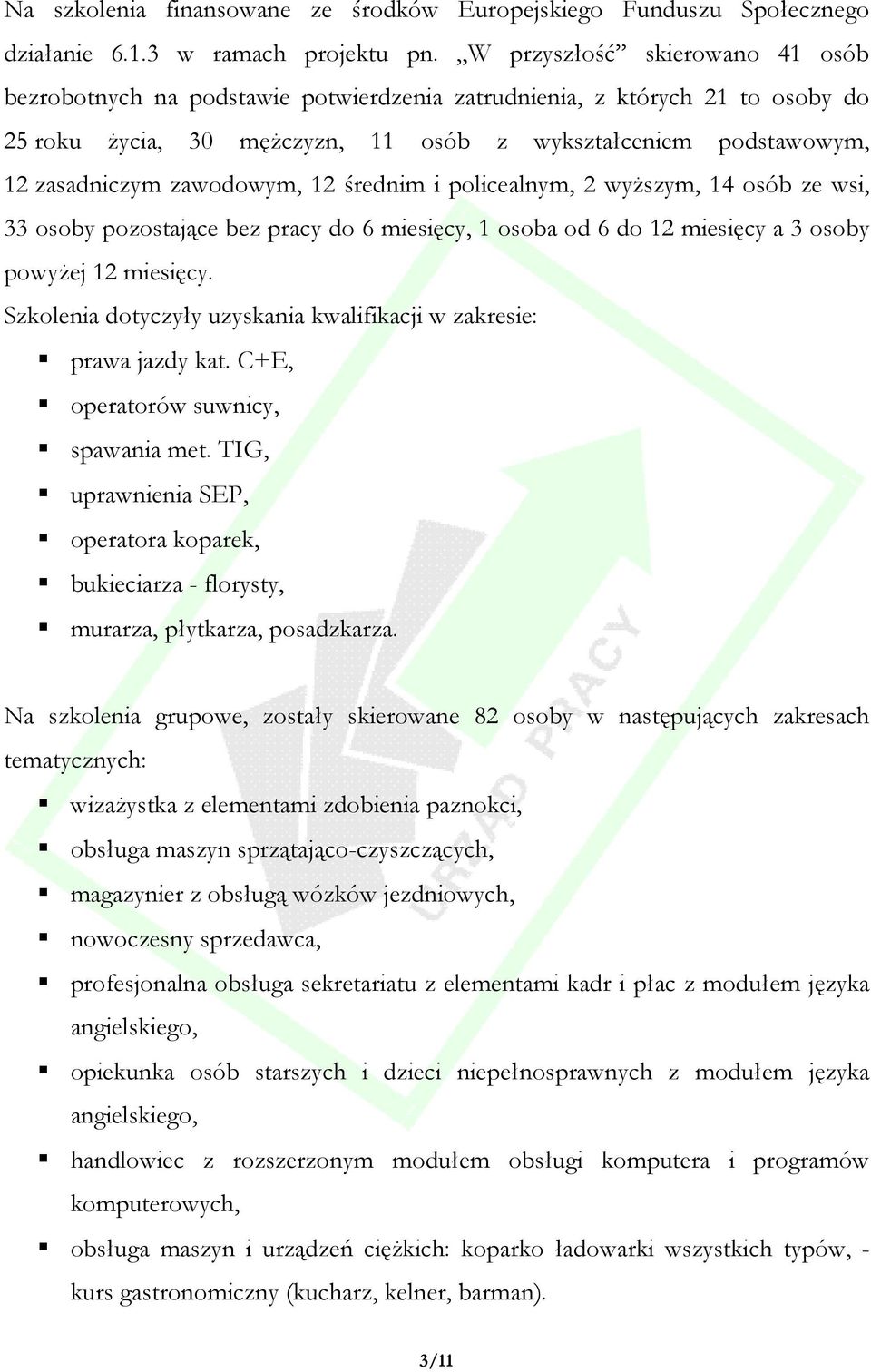 zawodowym, 12 średnim i policealnym, 2 wyŝszym, 14 osób ze wsi, 33 osoby pozostające bez pracy do 6 miesięcy, 1 osoba od 6 do 12 miesięcy a 3 osoby powyŝej 12 miesięcy.