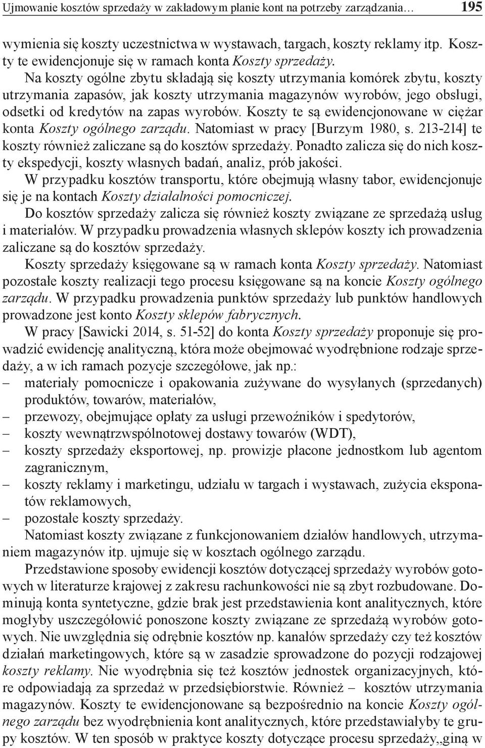 Na koszty ogólne zbytu składają się koszty utrzymania komórek zbytu, koszty utrzymania zapasów, jak koszty utrzymania magazynów wyrobów, jego obsługi, odsetki od kredytów na zapas wyrobów.