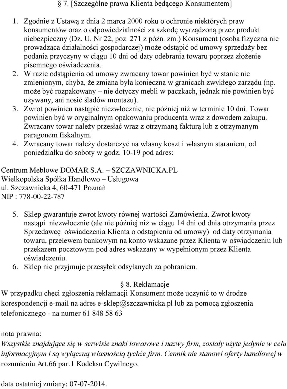 ) Konsument (osoba fizyczna nie prowadząca działalności gospodarczej) może odstąpić od umowy sprzedaży bez podania przyczyny w ciągu 10 dni od daty odebrania towaru poprzez złożenie pisemnego