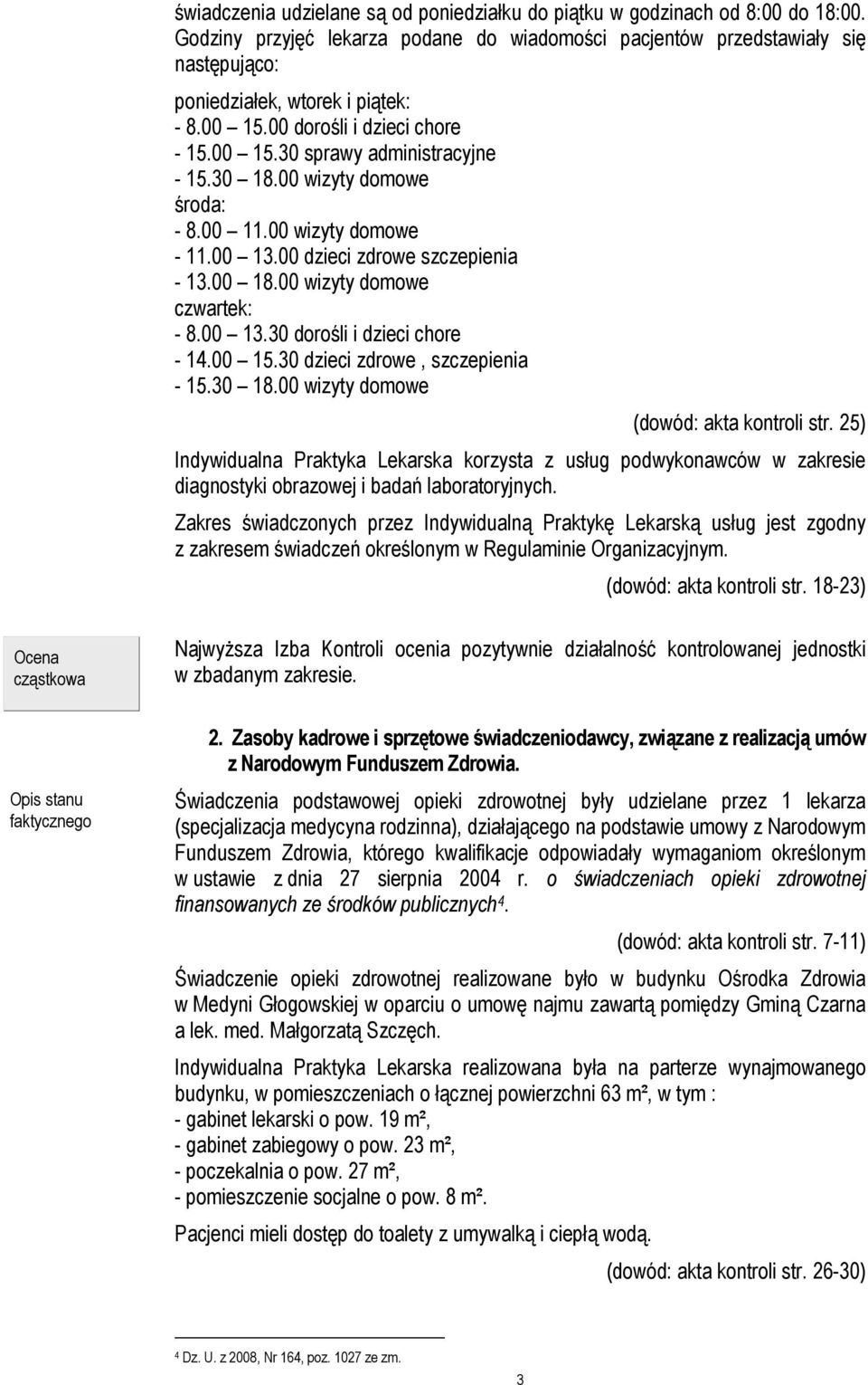 30 18.00 wizyty domowe środa: - 8.00 11.00 wizyty domowe - 11.00 13.00 dzieci zdrowe szczepienia - 13.00 18.00 wizyty domowe czwartek: - 8.00 13.30 dorośli i dzieci chore - 14.00 15.