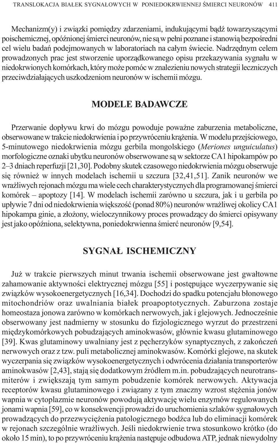 Nadrzêdnym celem prowadzonych prac jest stworzenie uporz¹dkowanego opisu przekazywania sygna³u w niedokrwionych komórkach, który mo e pomóc w znalezieniu nowych strategii leczniczych