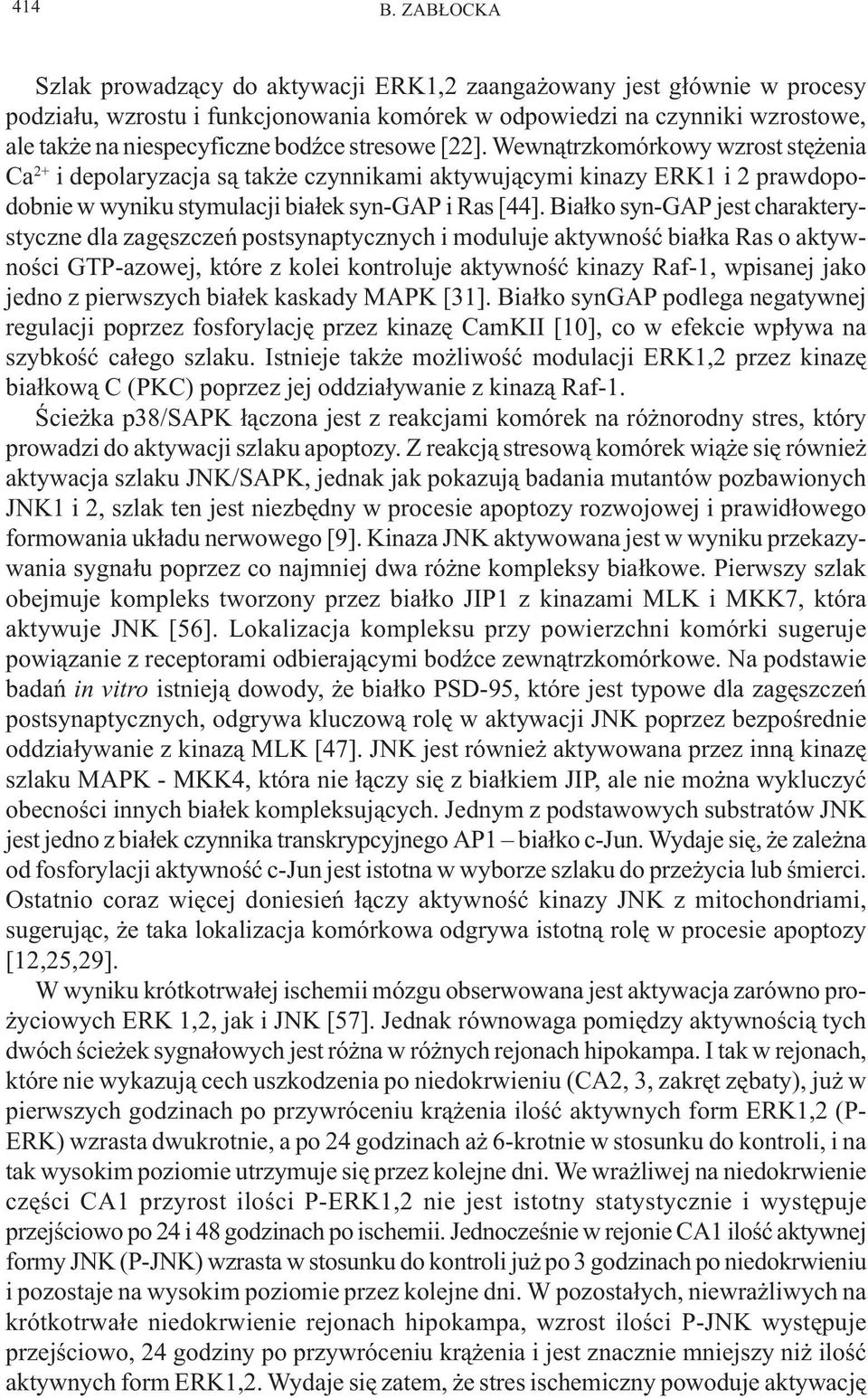 stresowe [22]. Wewn¹trzkomórkowy wzrost stê enia Ca 2+ i depolaryzacja s¹ tak e czynnikami aktywuj¹cymi kinazy ERK1 i 2 prawdopodobnie w wyniku stymulacji bia³ek syn-gap i Ras [44].