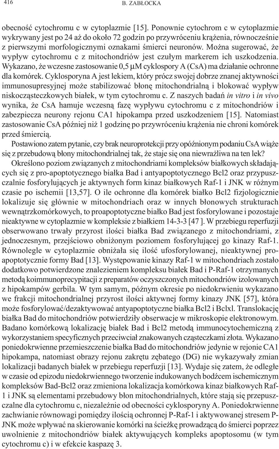 Mo na sugerowaæ, e wyp³yw cytochromu c z mitochondriów jest czu³ym markerem ich uszkodzenia. Wykazano, e wczesne zastosowanie 0,5 µm cyklospory A (CsA) ma dzia³anie ochronne dla komórek.