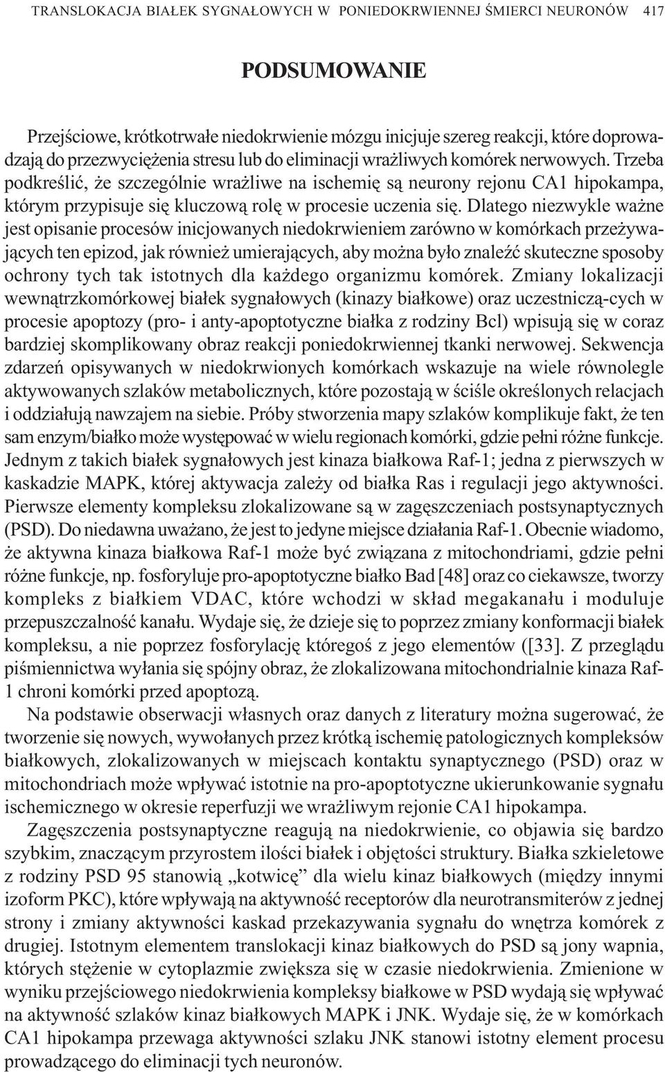 Dlatego niezwykle wa ne jest opisanie procesów inicjowanych niedokrwieniem zarówno w komórkach prze ywaj¹cych ten epizod, jak równie umieraj¹cych, aby mo na by³o znaleÿæ skuteczne sposoby ochrony
