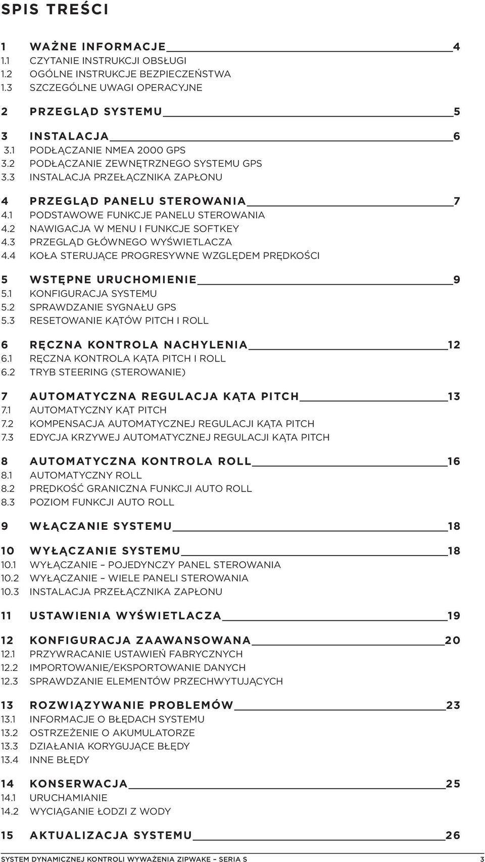 3 PRZEGLĄD GŁÓWNEGO WYŚWIETLACZA 4.4 KOŁA STERUJĄCE PROGRESYWNE WZGLĘDEM PRĘDKOŚCI 5 WSTĘPNE URUCHOMIENIE 9 5.1 KONFIGURACJA SYSTEMU 5.2 SPRAWDZANIE SYGNAŁU GPS 5.