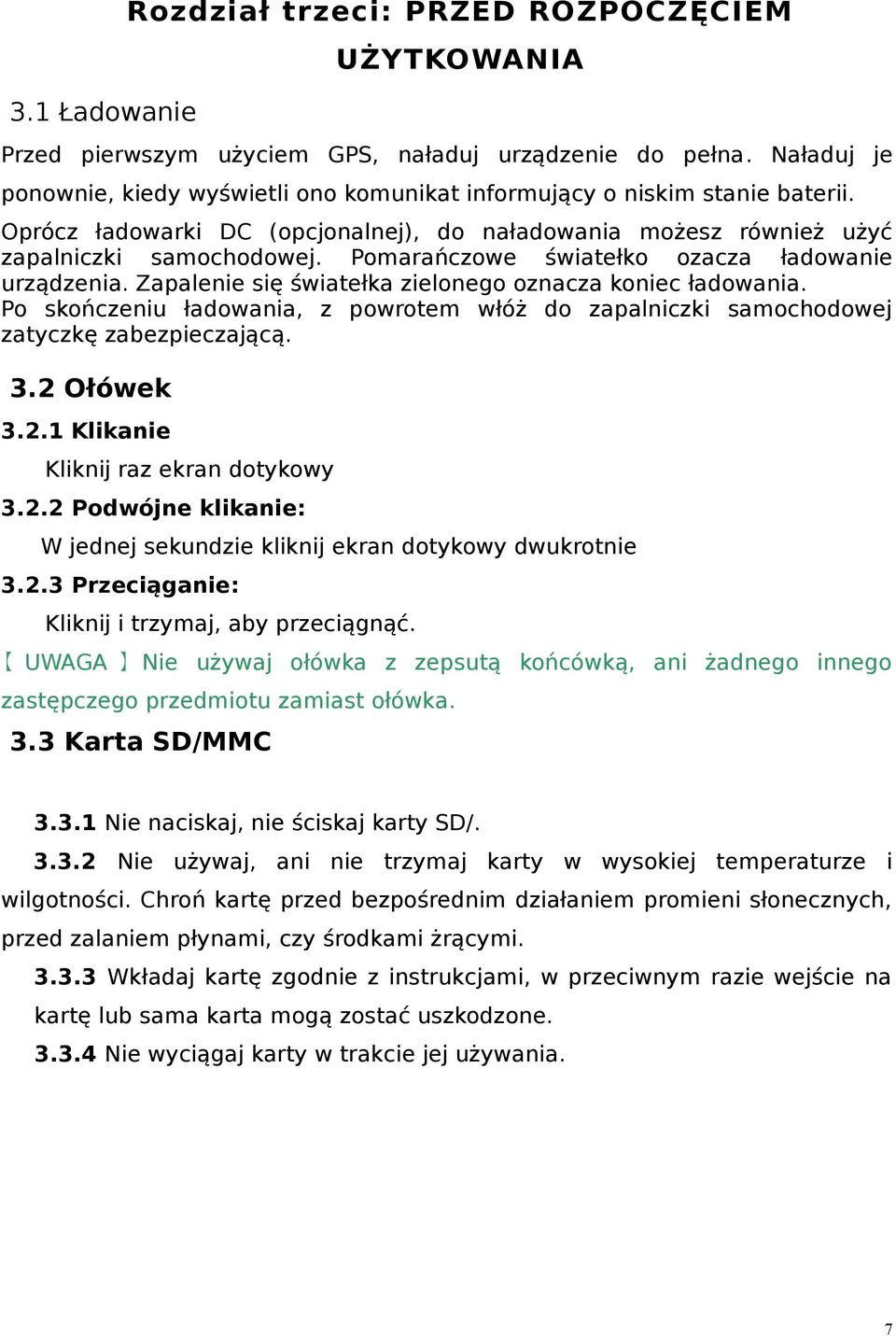 Pomarańczowe światełko ozacza ładowanie urządzenia. Zapalenie się światełka zielonego oznacza koniec ładowania.