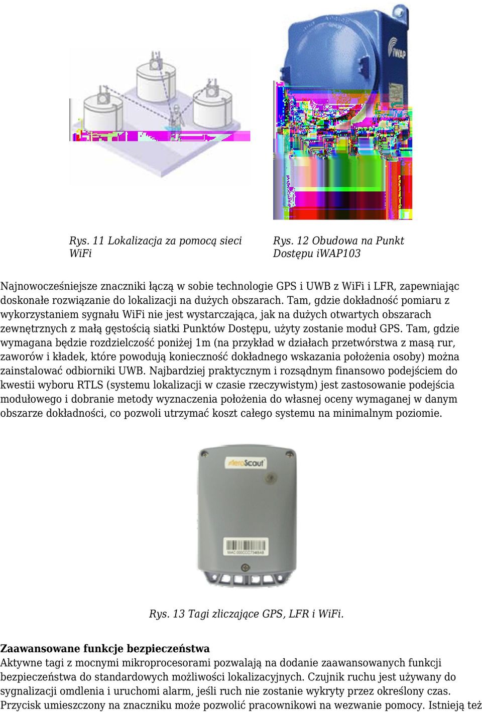 Tam, gdzie dokładność pomiaru z wykorzystaniem sygnału WiFi nie jest wystarczająca, jak na dużych otwartych obszarach zewnętrznych z małą gęstością siatki Punktów Dostępu, użyty zostanie moduł GPS.