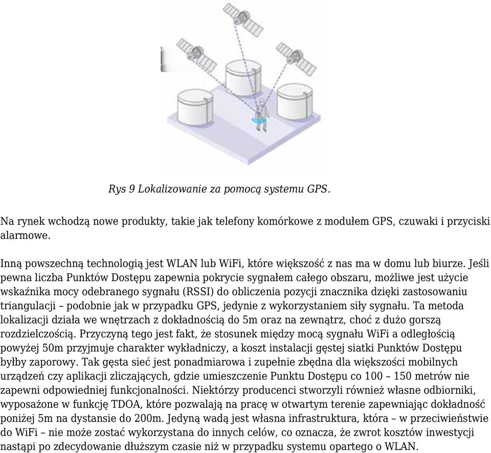 Jeśli pewna liczba Punktów Dostępu zapewnia pokrycie sygnałem całego obszaru, możliwe jest użycie wskaźnika mocy odebranego sygnału (RSSI) do obliczenia pozycji znacznika dzięki zastosowaniu