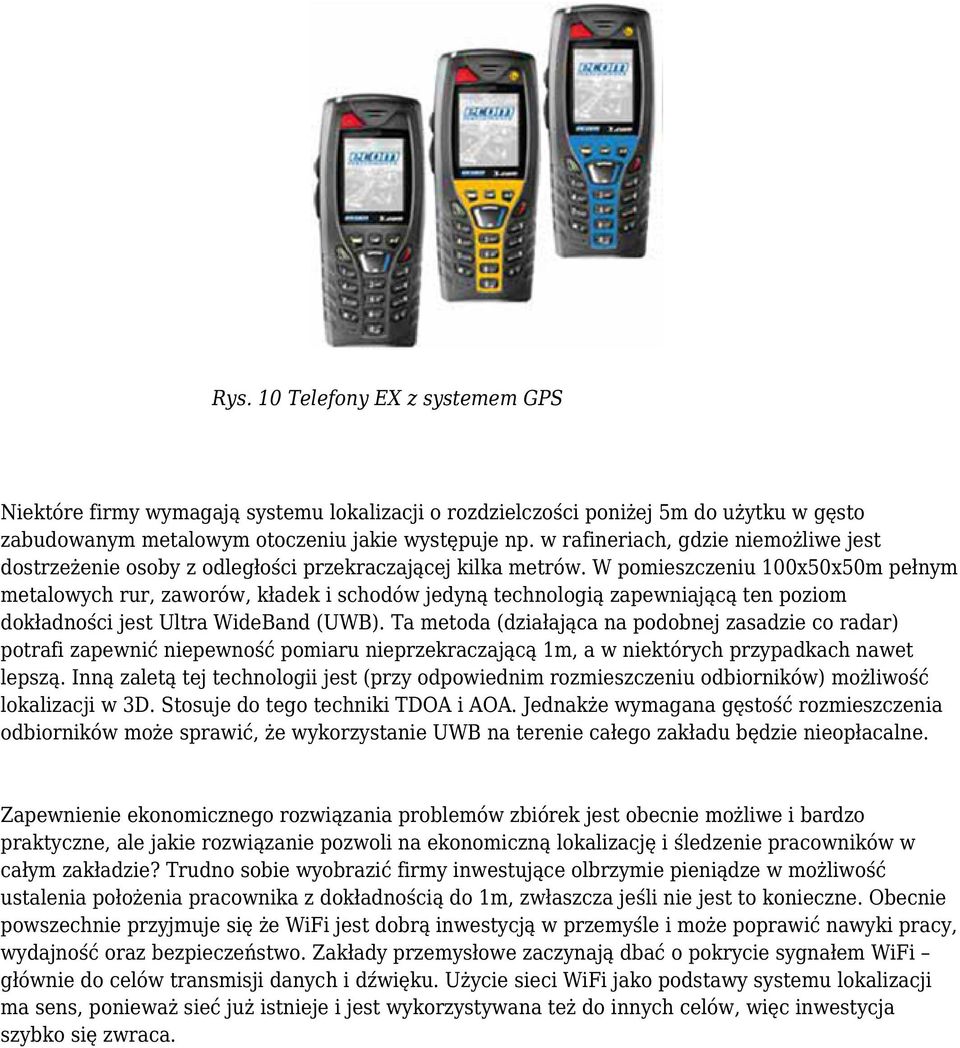 W pomieszczeniu 100x50x50m pełnym metalowych rur, zaworów, kładek i schodów jedyną technologią zapewniającą ten poziom dokładności jest Ultra WideBand (UWB).