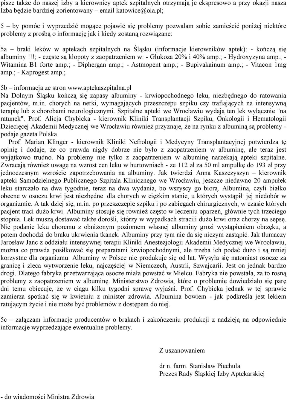 na Śląsku (informacje kierowników aptek): - kończą się albuminy!!!; - częste są kłopoty z zaopatrzeniem w: - Glukoza 20% i 40% amp.; - Hydroxyzyna amp.; - Witamina B1 forte amp.; - Diphergan amp.