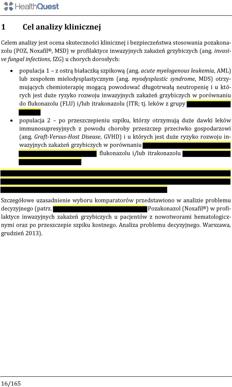 myodysplastic syndrome, MDS) otrzymujących chemioterapię mogącą powodować długotrwałą neutropenię i u których jest duże ryzyko rozwoju inwazyjnych zakażeń grzybiczych w porównaniu do flukonazolu