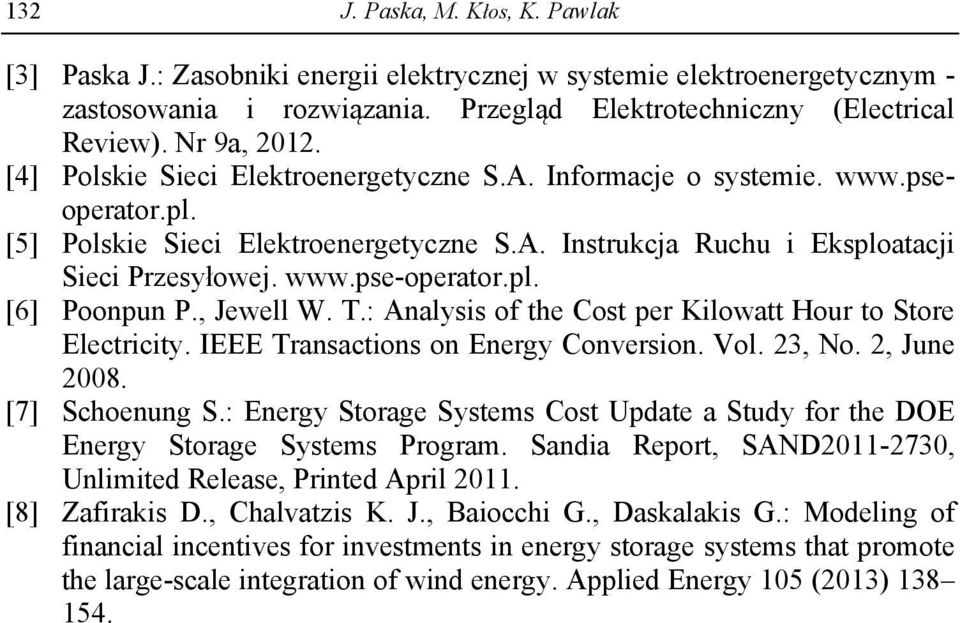 , Jewell W. T.: Aalysis of the Cost per Kilowatt Hour to Store Electricity. IEEE Trasactios o Eergy Coversio. Vol. 23, No. 2, Jue 2008. [7] Schoeug S.