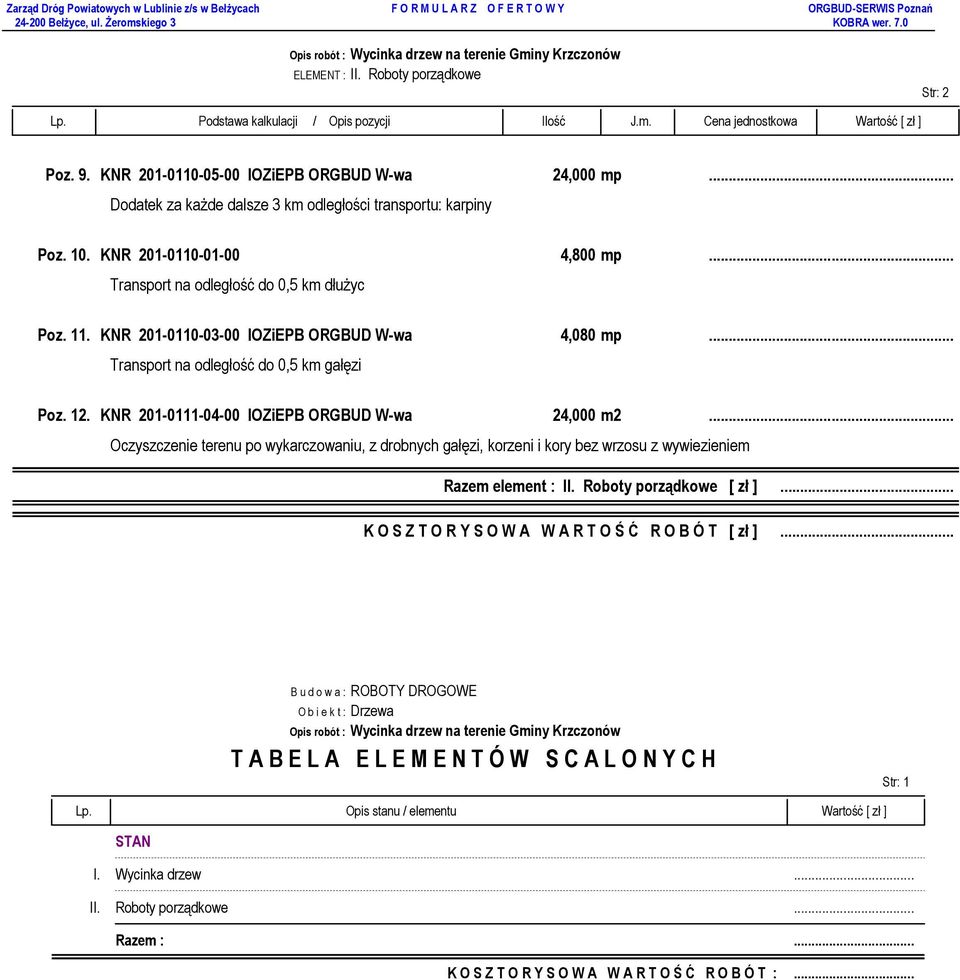 KNR 201-0110-03-00 IOZiEPB ORGBUD W-wa 4,080 mp...... Transport na odległość do 0,5 km gałęzi Poz. 12. KNR 201-0111-04-00 IOZiEPB ORGBUD W-wa 24,000 m2.