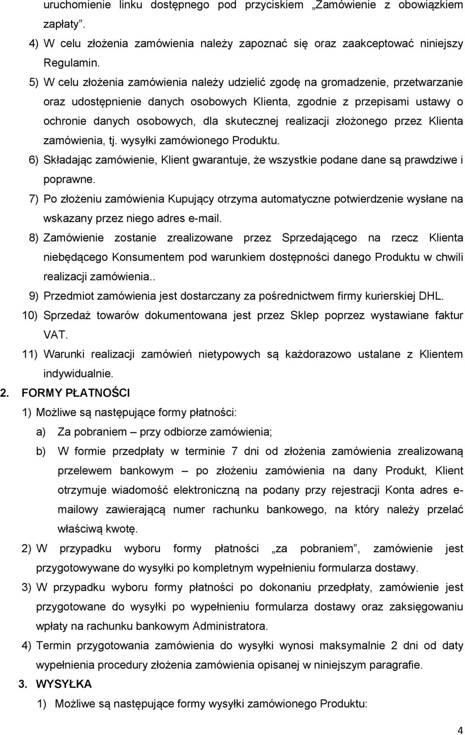realizacji złożonego przez Klienta zamówienia, tj. wysyłki zamówionego Produktu. 6) Składając zamówienie, Klient gwarantuje, że wszystkie podane dane są prawdziwe i poprawne.