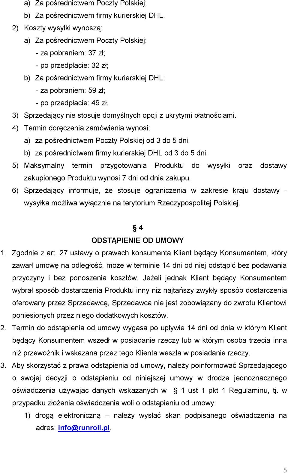 zł. 3) Sprzedający nie stosuje domyślnych opcji z ukrytymi płatnościami. 4) Termin doręczenia zamówienia wynosi: a) za pośrednictwem Poczty Polskiej od 3 do 5 dni.