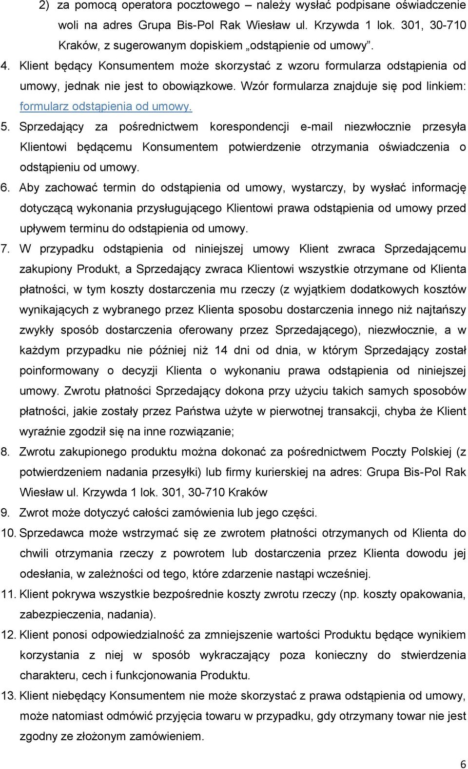 Sprzedający za pośrednictwem korespondencji e-mail niezwłocznie przesyła Klientowi będącemu Konsumentem potwierdzenie otrzymania oświadczenia o odstąpieniu od umowy. 6.