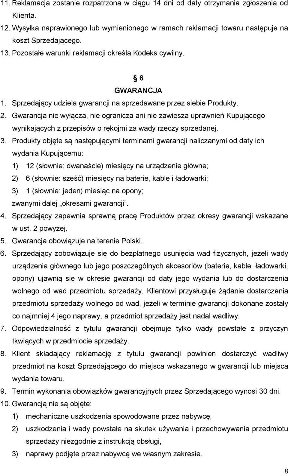 Gwarancja nie wyłącza, nie ogranicza ani nie zawiesza uprawnień Kupującego wynikających z przepisów o rękojmi za wady rzeczy sprzedanej. 3.