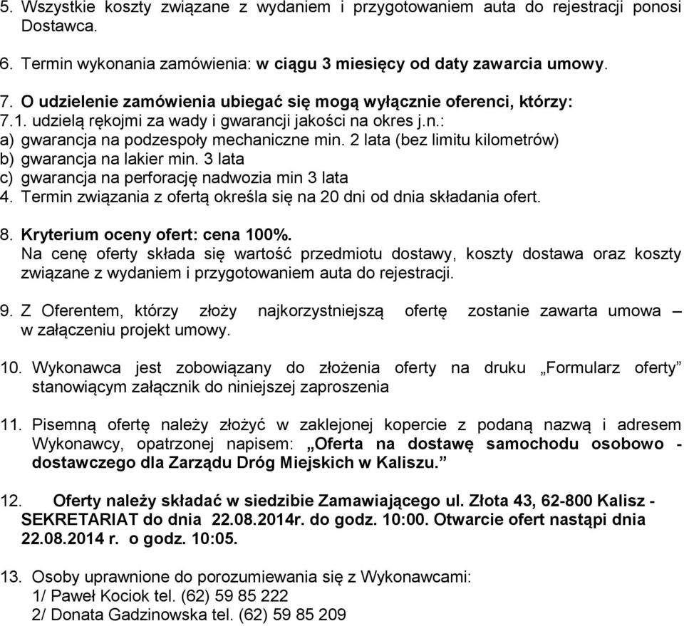 2 lata (bez limitu kilometrów) b) gwarancja na lakier min. 3 lata c) gwarancja na perforację nadwozia min 3 lata 4. Termin związania z ofertą określa się na 20 dni od dnia składania ofert. 8.