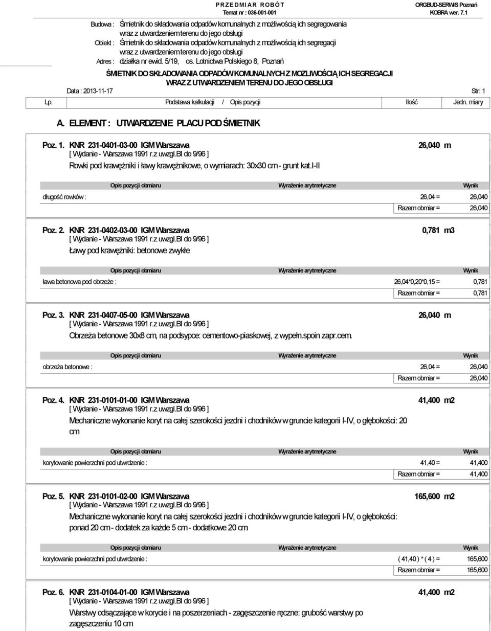 i-ii długość rowków : 26,04 = 26,040 Razem obmiar = 26,040 Poz. 2. KNR 231-0402-03-00 IGM Warszawa 0,781 m3 Ławy pod krawężniki: betonowe zwykłe ława betonowa pod obrzeże : 26,04*0,20*0,15 = 0,781 Razem obmiar = 0,781 Poz.