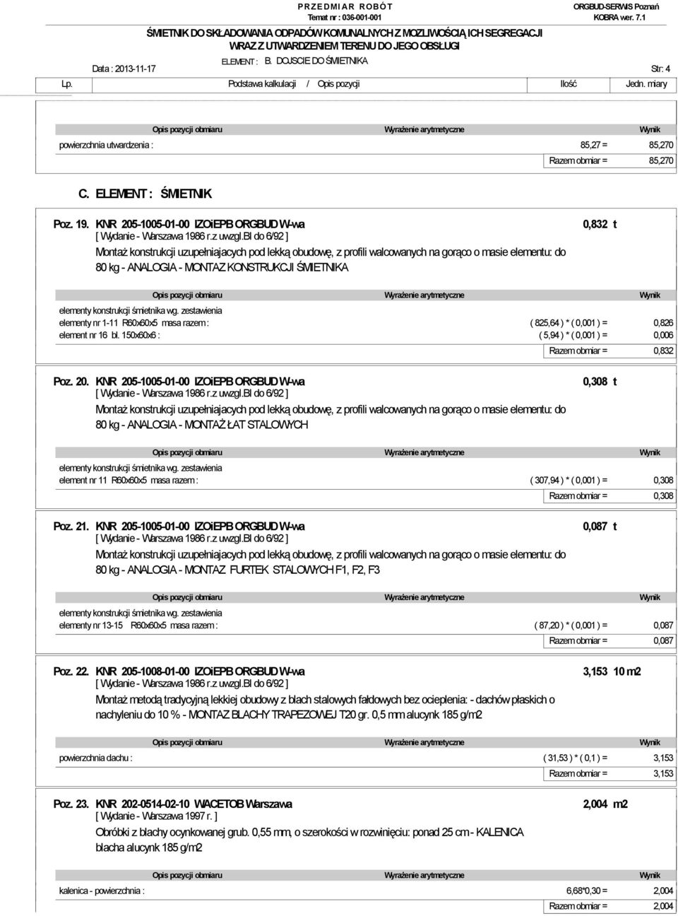 ŚMIETNIKA elementy konstrukcji śmietnika wg. zestawienia elementy nr 1-11 R60x60x5 masa razem : ( 825,64 ) * ( 0,001 ) = 0,826 element nr 16 bl.