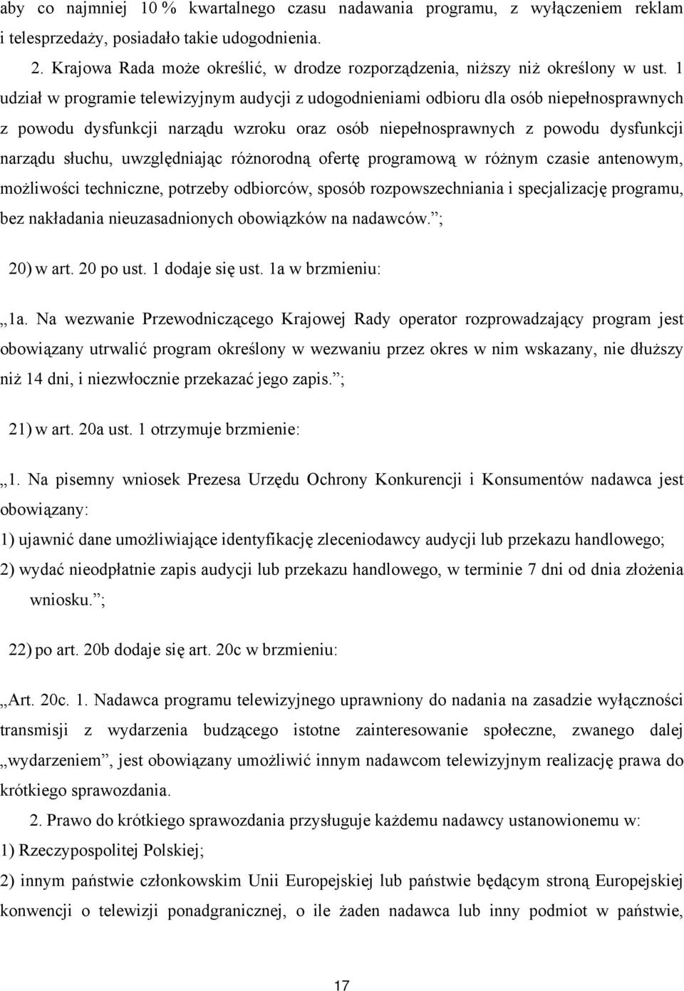 1 udział w programie telewizyjnym audycji z udogodnieniami odbioru dla osób niepełnosprawnych z powodu dysfunkcji narządu wzroku oraz osób niepełnosprawnych z powodu dysfunkcji narządu słuchu,