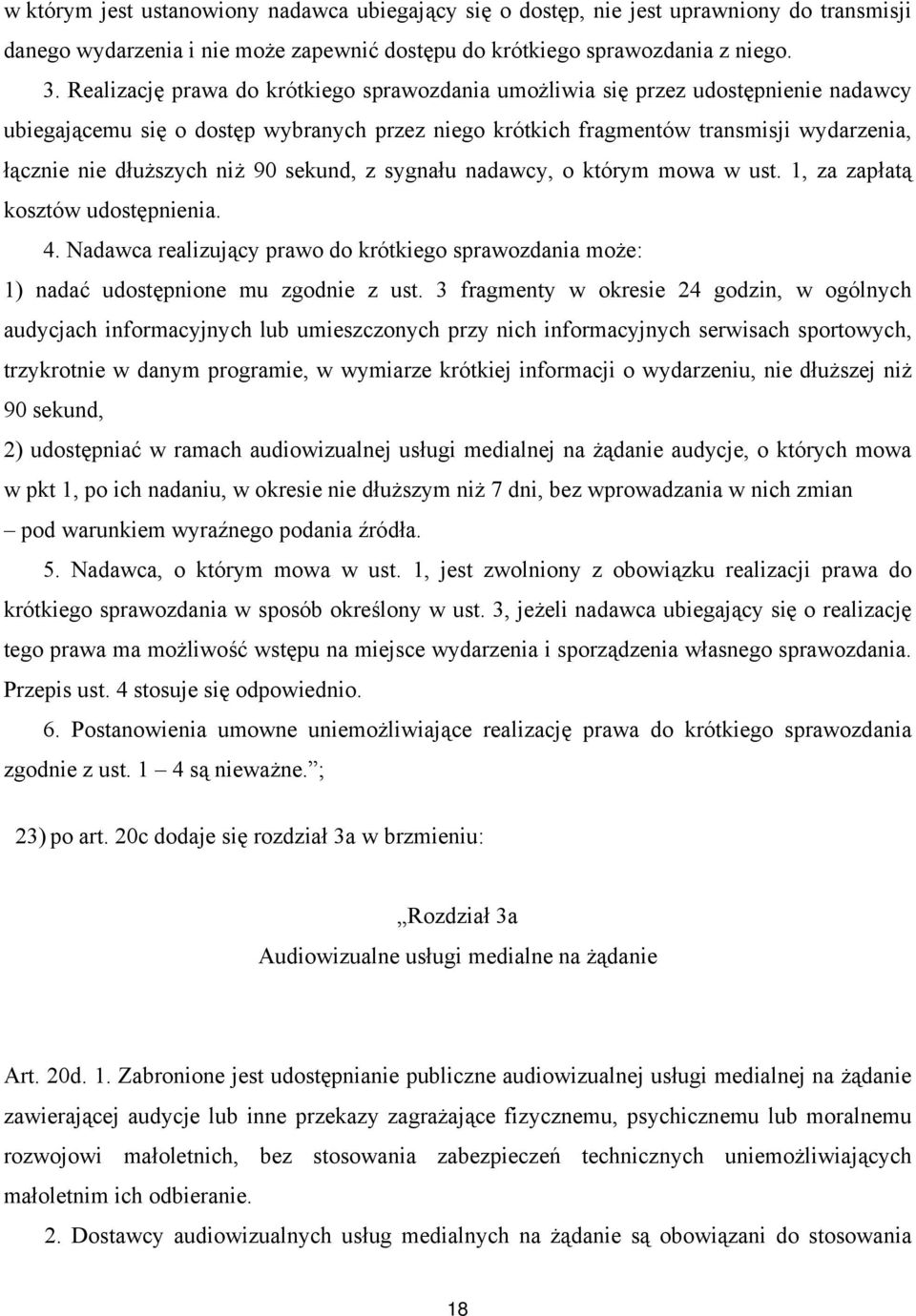 niż 90 sekund, z sygnału nadawcy, o którym mowa w ust. 1, za zapłatą kosztów udostępnienia. 4. Nadawca realizujący prawo do krótkiego sprawozdania może: 1) nadać udostępnione mu zgodnie z ust.