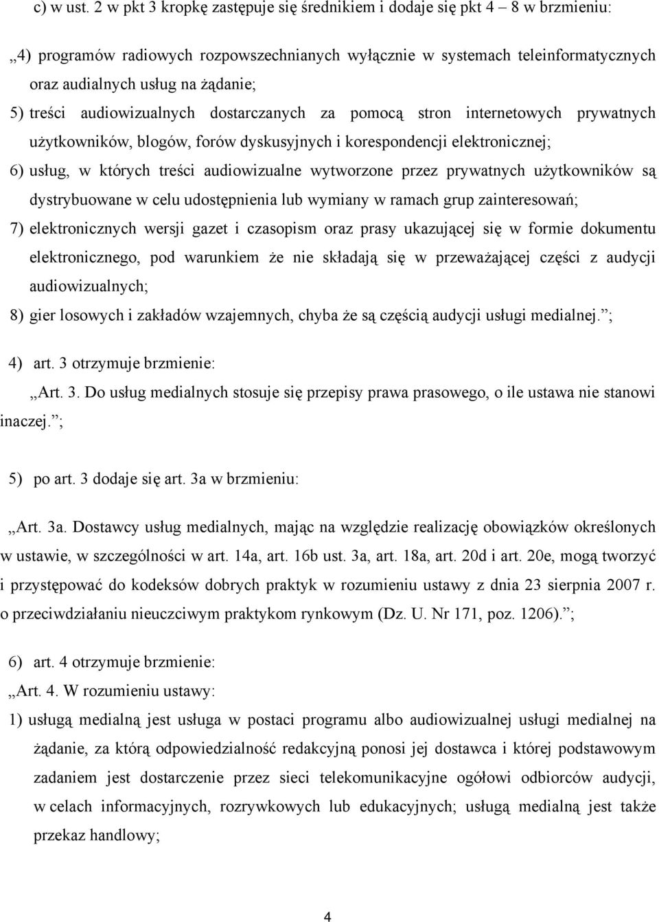 treści audiowizualnych dostarczanych za pomocą stron internetowych prywatnych użytkowników, blogów, forów dyskusyjnych i korespondencji elektronicznej; 6) usług, w których treści audiowizualne