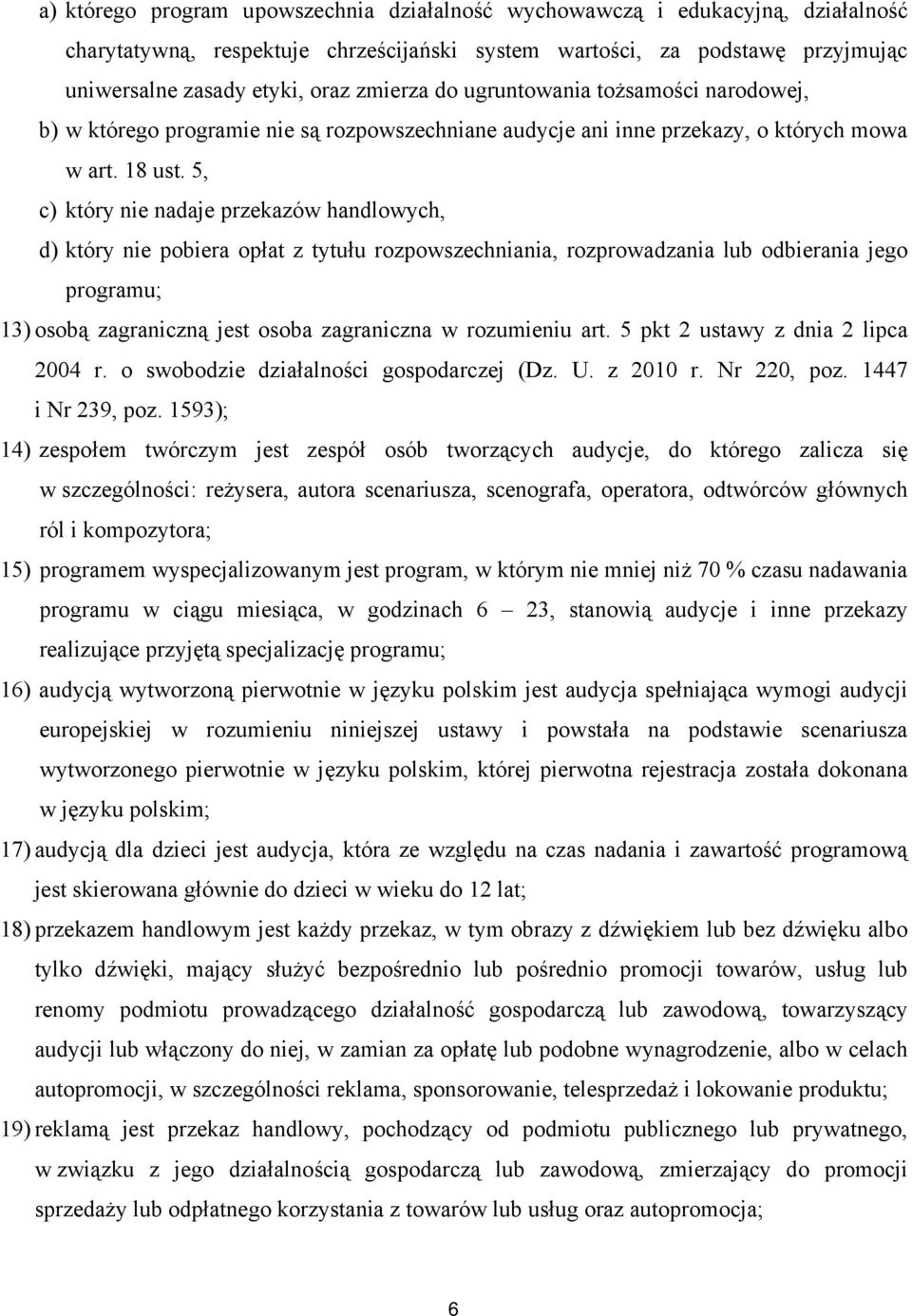 5, c) który nie nadaje przekazów handlowych, d) który nie pobiera opłat z tytułu rozpowszechniania, rozprowadzania lub odbierania jego programu; 13) osobą zagraniczną jest osoba zagraniczna w