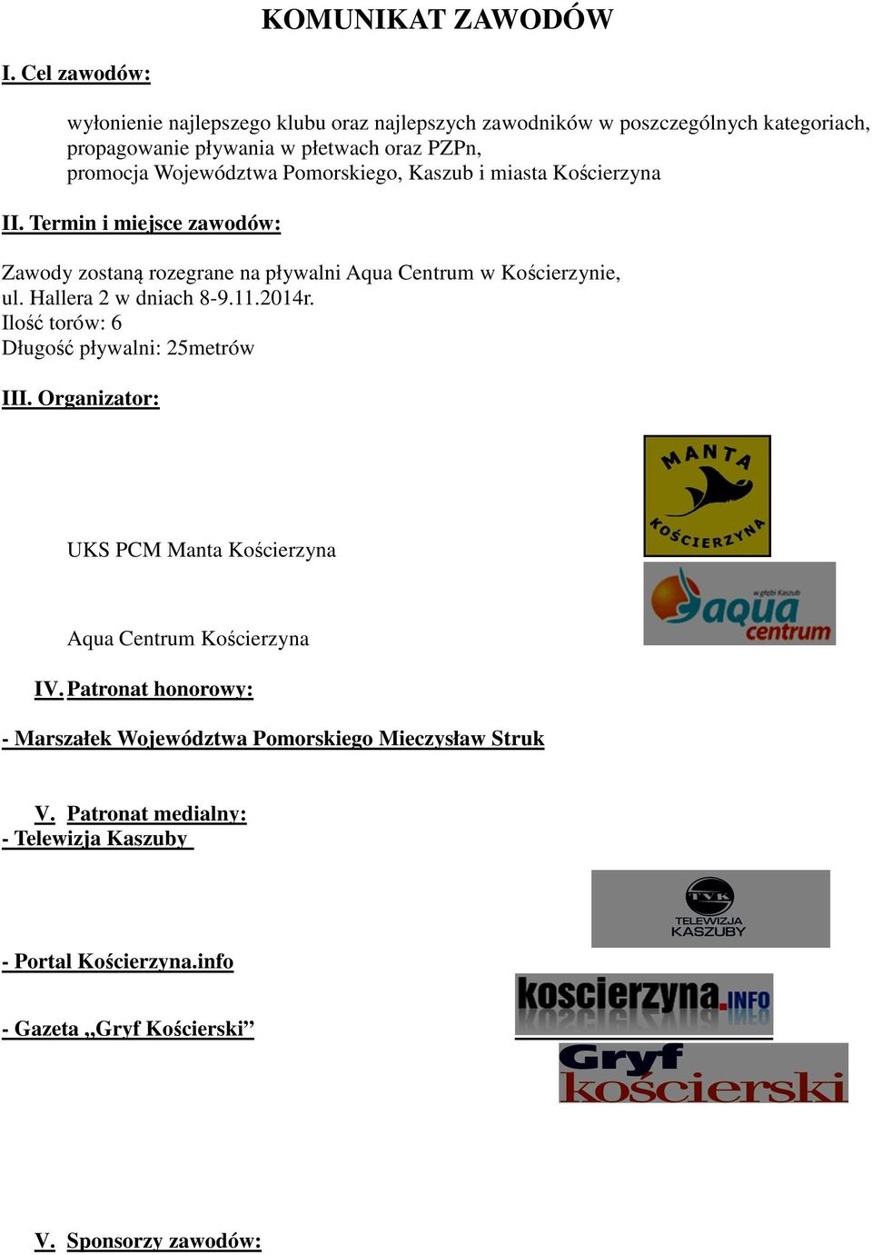 Pomorskiego, Kaszub i miasta Kościerzyna II. Termin i miejsce zawodów: Zawody zostaną rozegrane na pływalni Aqua Centrum w Kościerzynie, ul. Hallera 2 w dniach 8-9.