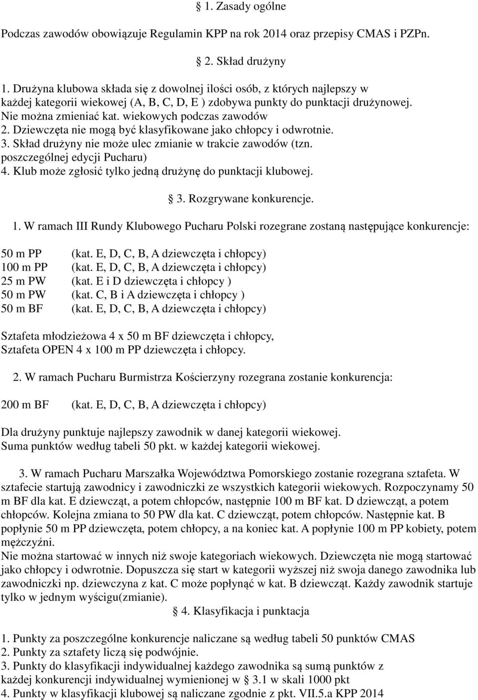 wiekowych podczas zawodów 2. Dziewczęta nie mogą być klasyfikowane jako chłopcy i odwrotnie. 3. Skład drużyny nie może ulec zmianie w trakcie zawodów (tzn. poszczególnej edycji Pucharu) 4.