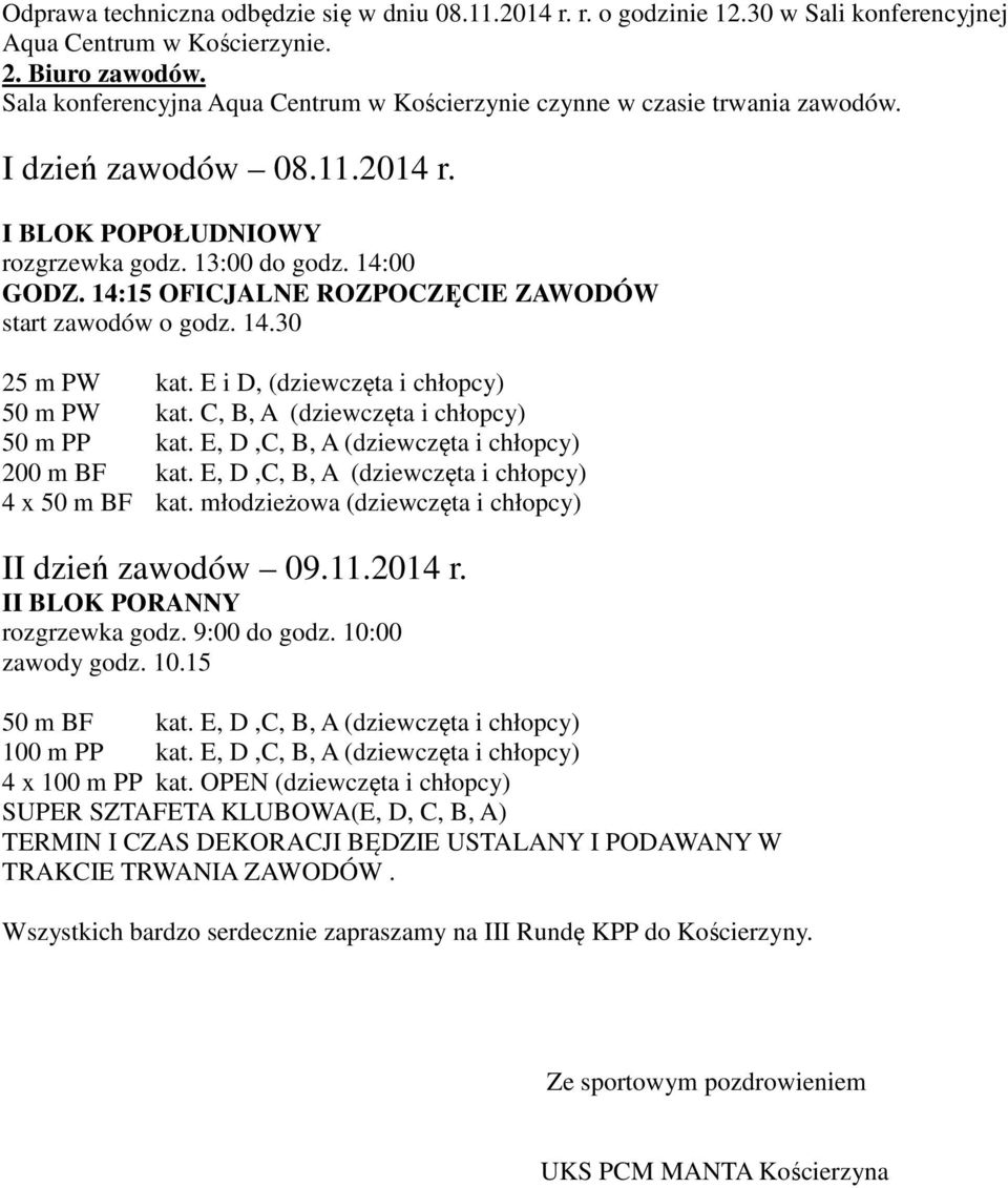 14:15 OFICJALNE ROZPOCZĘCIE ZAWODÓW start zawodów o godz. 14.30 25 m PW kat. E i D, (dziewczęta i chłopcy) 50 m PW kat. C, B, A (dziewczęta i chłopcy) 50 m PP kat.