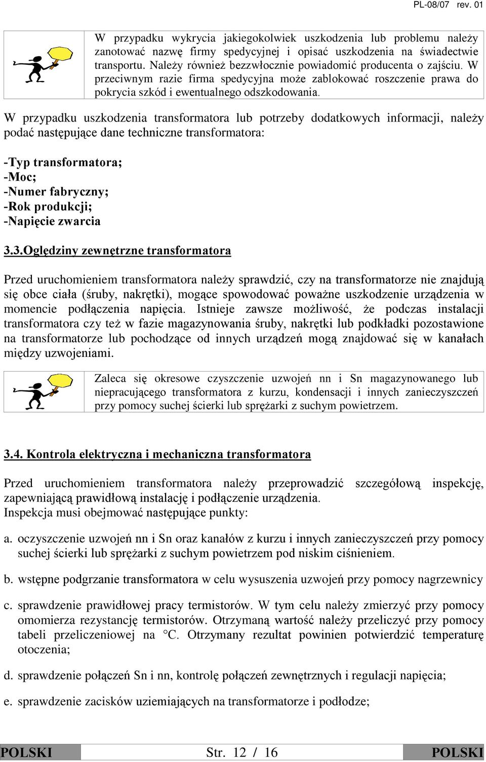 W przypadku uszkodzenia transformatora lub potrzeby dodatkowych informacji, nale y podaã nastêpuj¹ce dane techniczne transformatora: -Typ transformatora; -Moc; -Numer fabryczny; -Rok produkcji;